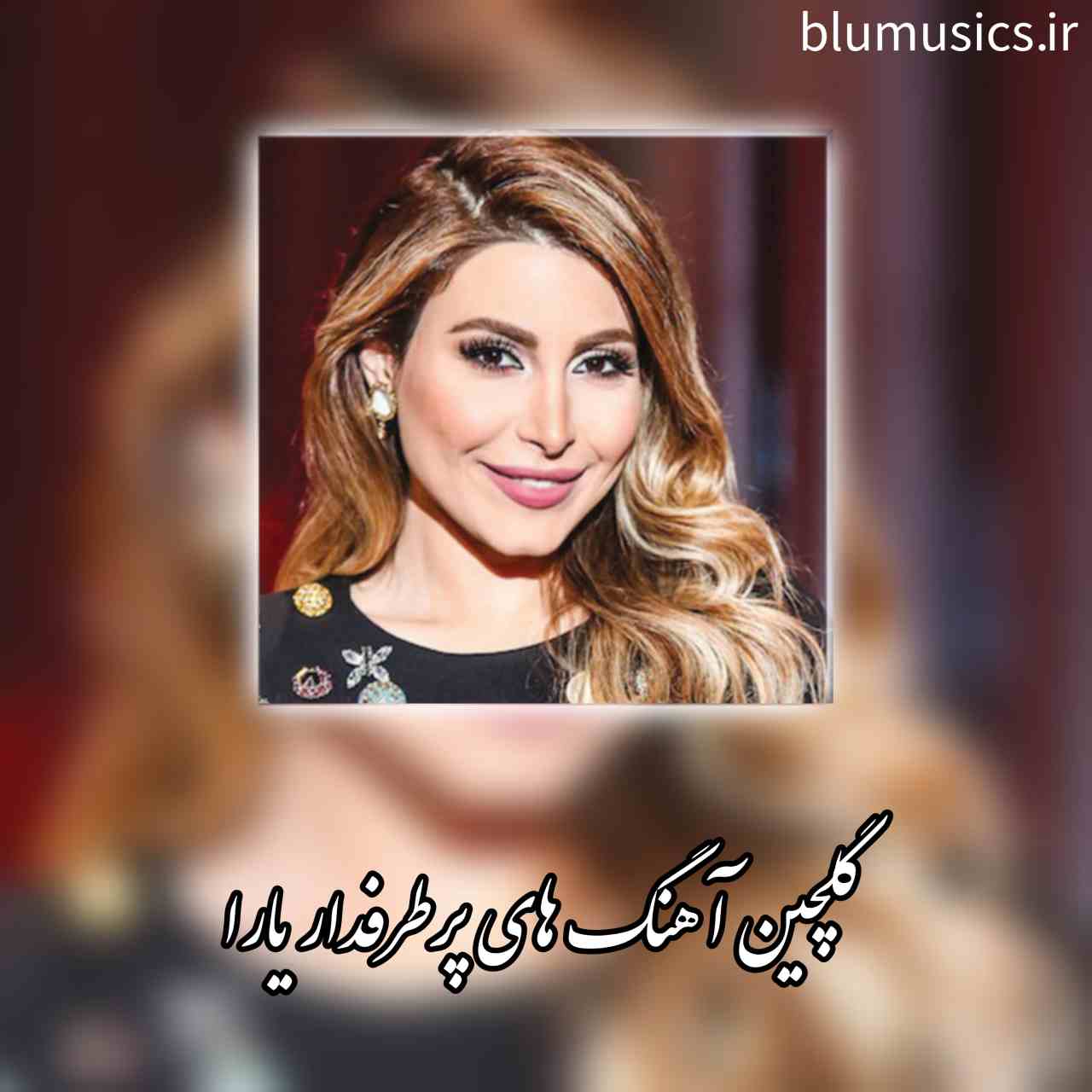 دانلود گلچین آهنگ های پرطرفدار یارا